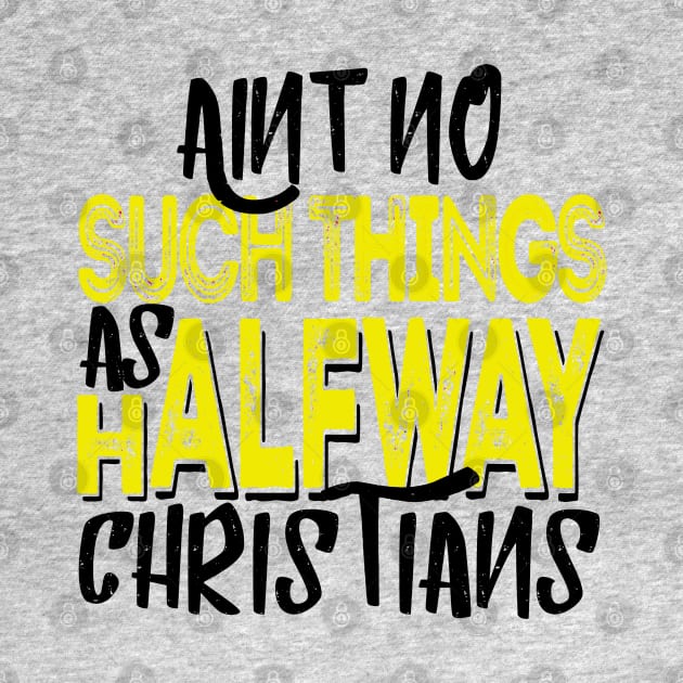 Ain’t No Such Things As Halfway Christians by CalledandChosenApparel